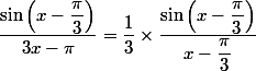 
 \\ \dfrac {\sin \left(x - \dfrac {\pi} 3 \right)} {3x - \pi} = \dfrac 1 3 \times\dfrac {\sin\left(x - \dfrac{\pi} 3 \right)} {x - \dfrac {\pi} 3}
 \\ 